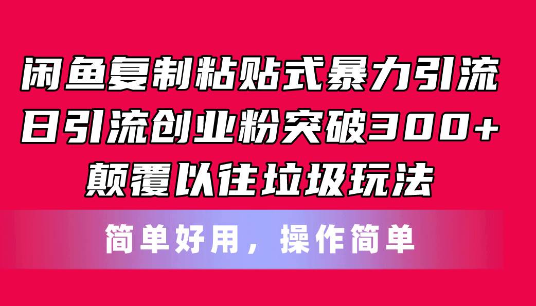 闲鱼复制粘贴式暴力引流，日引流突破300+，颠覆以往垃圾玩法，简单好用-网赚资源网