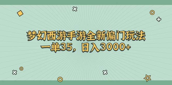 梦幻西游手游全新偏门玩法，一单35，日入3000+-网赚资源网