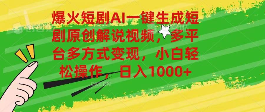 爆火短剧AI一键生成原创解说视频，多平台多方式变现，小白轻松操作，日…-网赚资源网