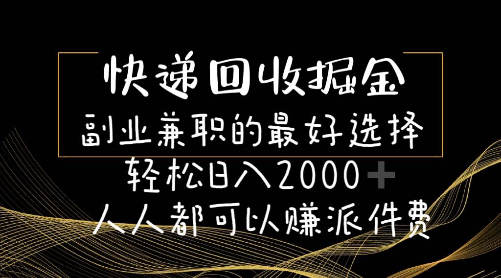 快递回收掘金副业的最好选择轻松一天2000-人人都可以赚派件费-网赚资源网
