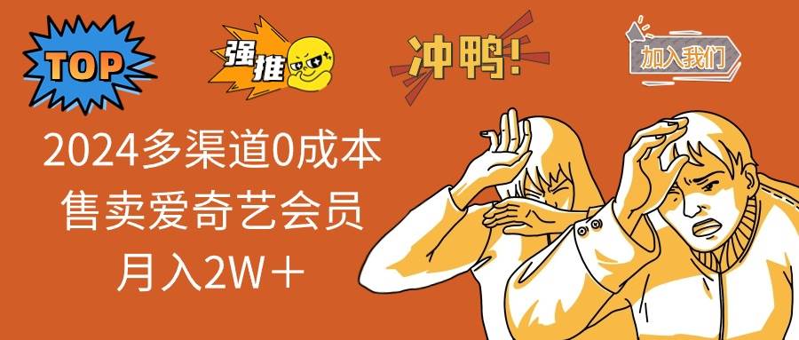 2024多渠道0成本售卖爱奇艺会员月入2W＋-网赚资源网