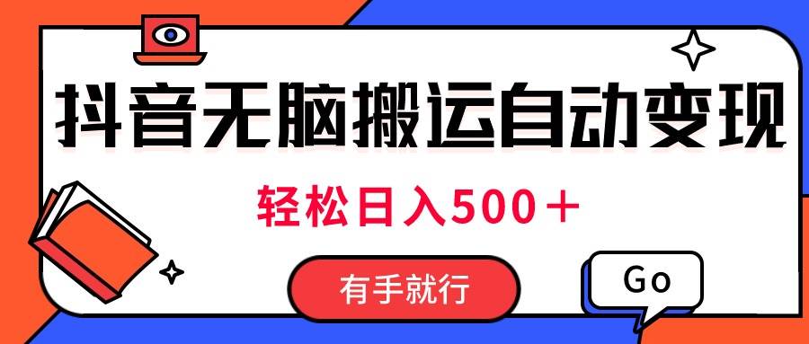 最新抖音视频搬运自动变现，日入500＋！每天两小时，有手就行-网赚资源网
