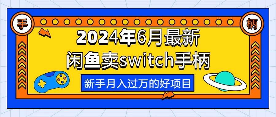 2024年6月最新闲鱼卖switch游戏手柄，新手月入过万的第一个好项目-网赚资源网