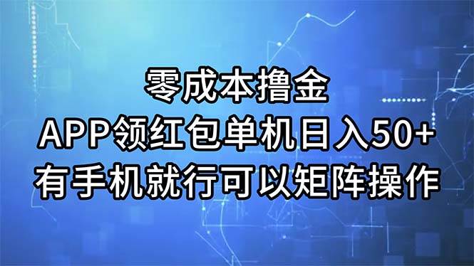 零成本撸金，APP领红包，单机日入50+，有手机就行，可以矩阵操作-网赚资源网
