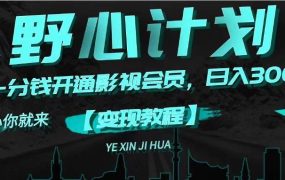 《野心计划》一分钱卖影视会员，日入300+-网赚资源网