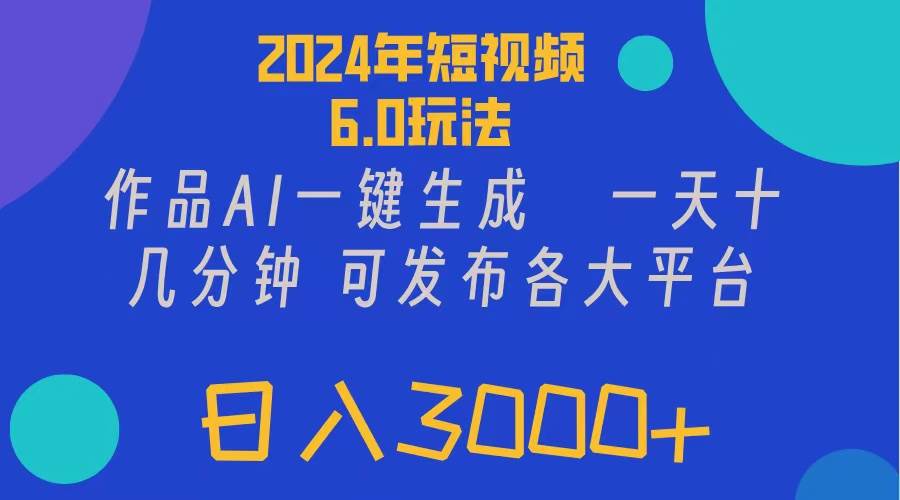 2024年短视频6.0玩法，作品AI一键生成，可各大短视频同发布。轻松日入3…-网赚资源网