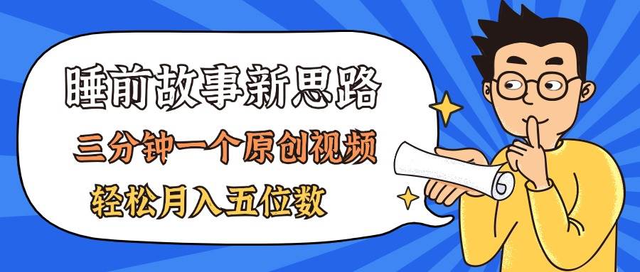 AI做睡前故事也太香了，三分钟一个原创视频，轻松月入五位数-网赚资源网