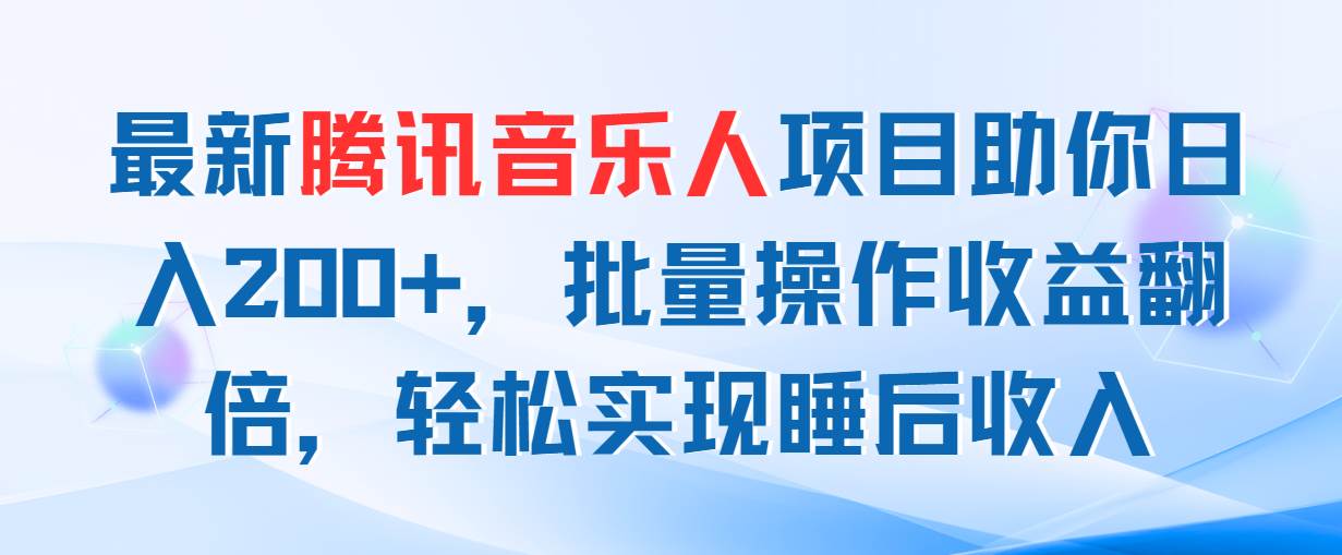 最新腾讯音乐人项目助你日入200+，批量操作收益翻倍，轻松实现睡后收入-网赚资源网