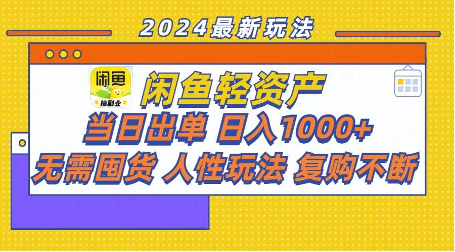 闲鱼轻资产  当日出单 日入1000+ 无需囤货人性玩法复购不断-网赚资源网