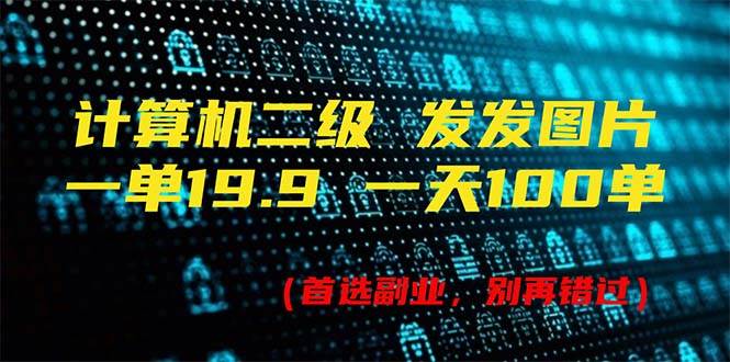 计算机二级，一单19.9 一天能出100单，每天只需发发图片（附518G资料）-网赚资源网