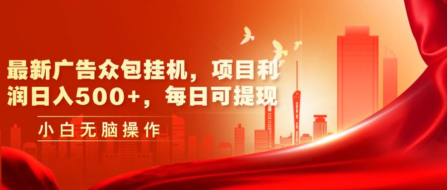 最新广告众包挂机，项目利润日入500+，每日可提现-网赚资源网