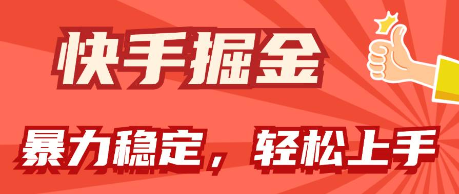 快手掘金双玩法，暴力+稳定持续收益，小白也能日入1000+-网赚资源网