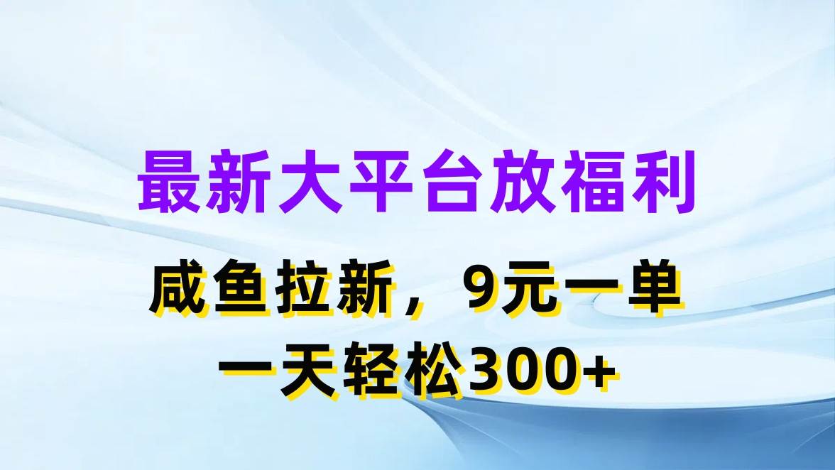 最新蓝海项目，闲鱼平台放福利，拉新一单9元，轻轻松松日入300+-网赚资源网