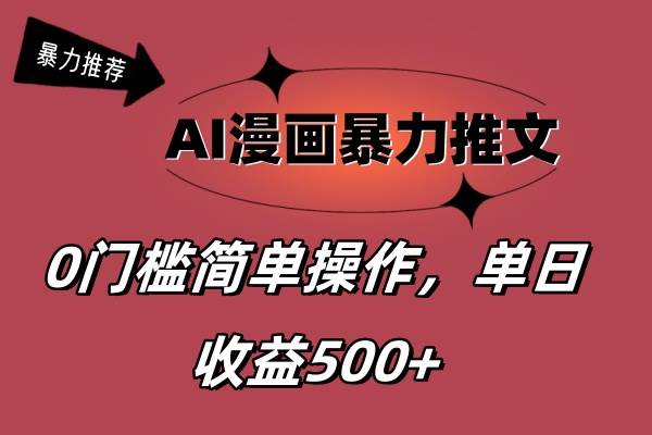 AI漫画暴力推文，播放轻松20W+，0门槛矩阵操作，单日变现500+-网赚资源网