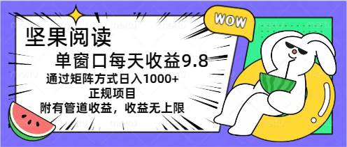 坚果阅读单窗口每天收益9.8通过矩阵方式日入1000+正规项目附有管道收益…-网赚资源网