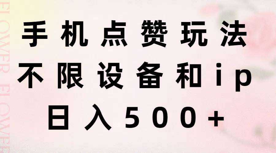 手机点赞玩法，不限设备和ip，日入500+-网赚资源网