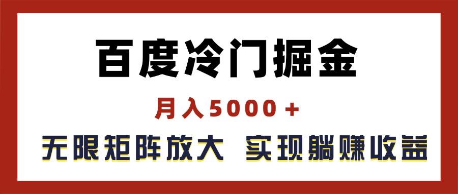 百度冷门掘金，月入5000＋，无限矩阵放大，实现管道躺赚收益-网赚资源网