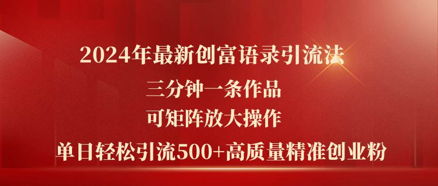 2024年最新创富语录引流法，三分钟一条作品可矩阵放大操作，日引流500…-网赚资源网
