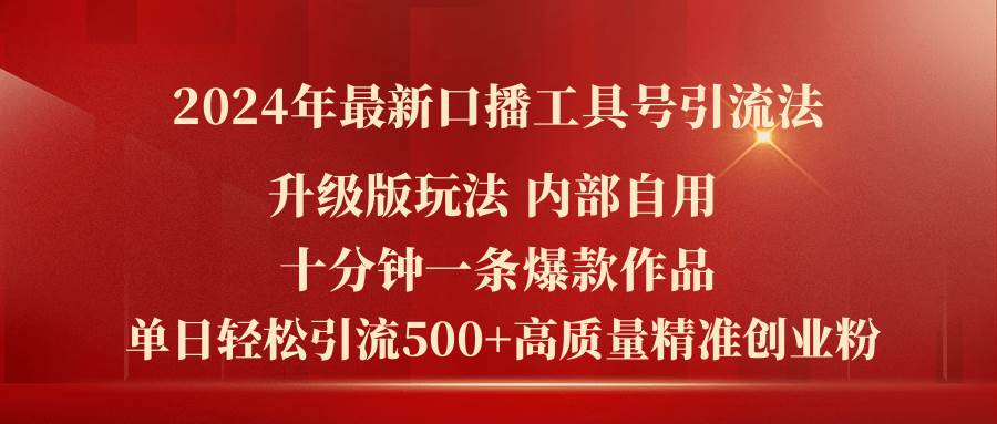 2024年最新升级版口播工具号引流法，十分钟一条爆款作品，日引流500+高…-网赚资源网