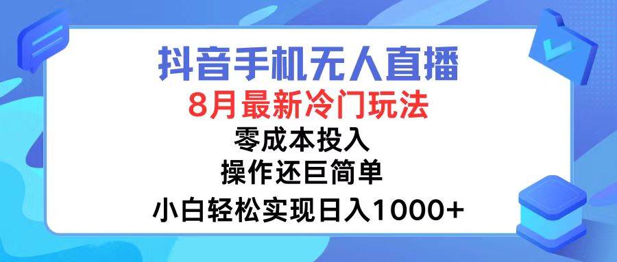 抖音手机无人直播，8月全新冷门玩法，小白轻松实现日入1000+，操作巨…-网赚资源网