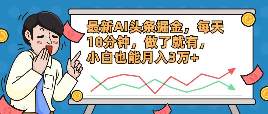 最新AI头条掘金，每天10分钟，做了就有，小白也能月入3万+-网赚资源网
