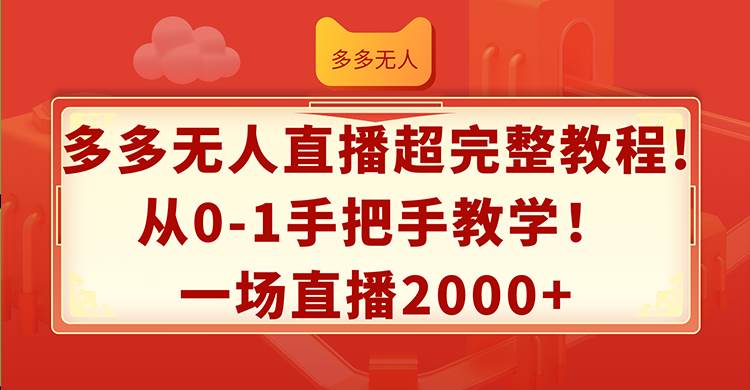 多多无人直播超完整教程!从0-1手把手教学！一场直播2000+-网赚资源网