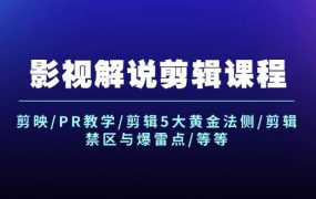 影视解说剪辑课程：剪映/PR教学/剪辑5大黄金法侧/剪辑禁区与爆雷点/等等-网赚资源网