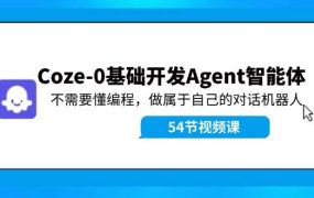 Coze-0基础开发 Agent智能体教程：不需要懂编程，做属于自己的对话机器人-网赚资源网