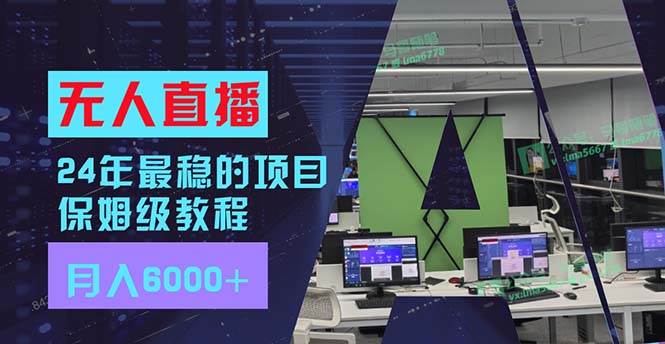 24年最稳项目“无人直播”玩法，每月躺赚6000+，有手就会，新手福音-网赚资源网