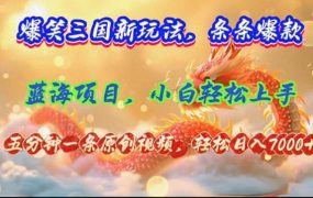 爆笑三国新玩法每条都爆,视频收益 7000+,5 分钟原创,多种变现爽歪歪-网赚资源网