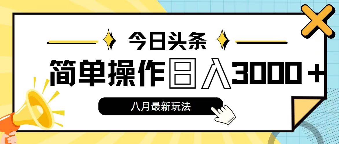 今日头条，8月新玩法，操作简单，日入3000+-网赚资源网
