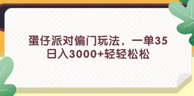 蛋仔派对偏门玩法，一单35，日入3000+轻轻松松-网赚资源网