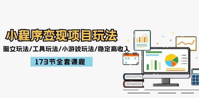 小程序变现项目玩法：图文玩法/工具玩法/小游戏玩法/稳定高收入/173节课程-网赚资源网