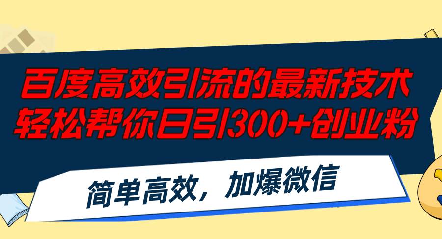 百度高效引流的最新技术,轻松帮你日引300+创业粉,简单高效，加爆微信-网赚资源网