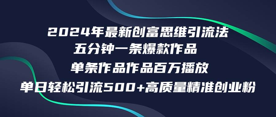 2024年最新创富思维日引流500+精准高质量创业粉，五分钟一条百万播放量…-网赚资源网