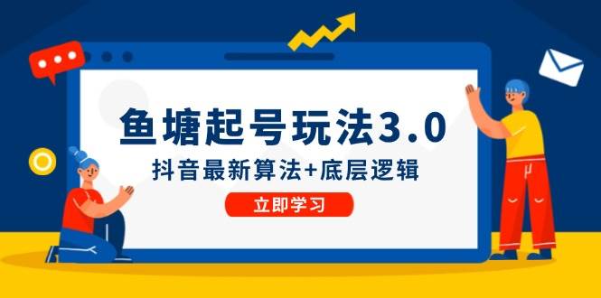 鱼塘起号玩法（8月14更新）抖音最新算法+底层逻辑，可以直接实操-网赚资源网