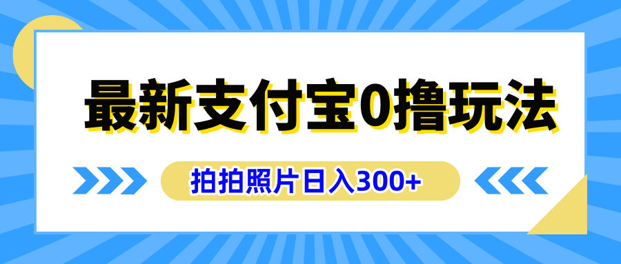 最新支付宝0撸玩法,拍照轻松赚收益,日入300+有手机就能做-网赚副业网