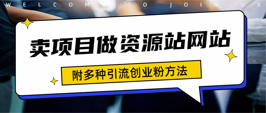 如何通过卖项目收学员-资源站合集网站 全网项目库变现-附多种引流创业粉方法-网赚副业网
