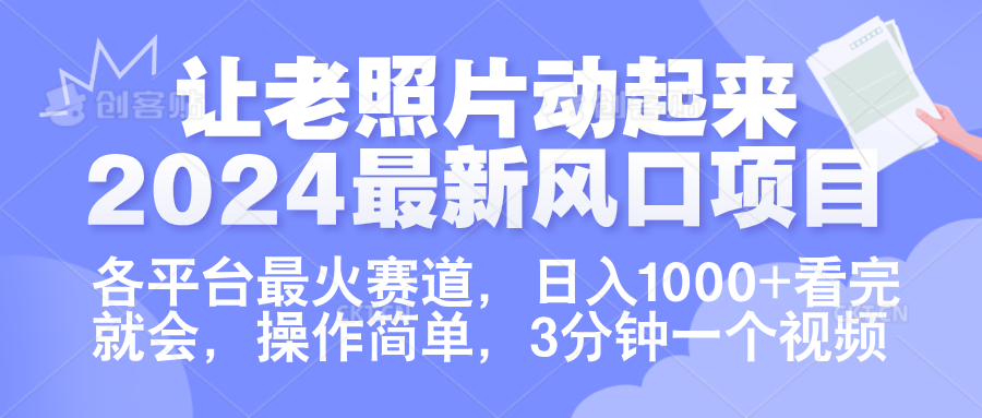 让老照片动起来.2024最新风口项目，各平台最火赛道，日入1000+，看完就会。-网赚副业网