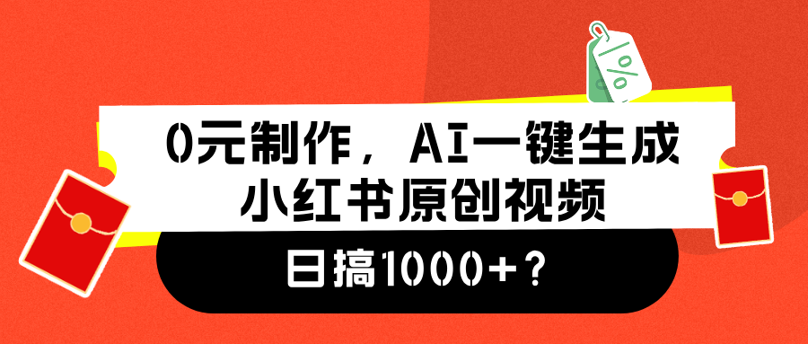 0元制作,AI一键生成小红书原创视频,日搞1000+-网赚副业网