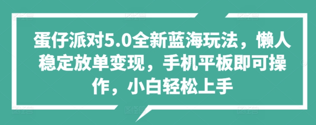 蛋仔派对5.0全新蓝海玩法,懒人稳定放单变现,小白也可以轻松上手-网赚副业网