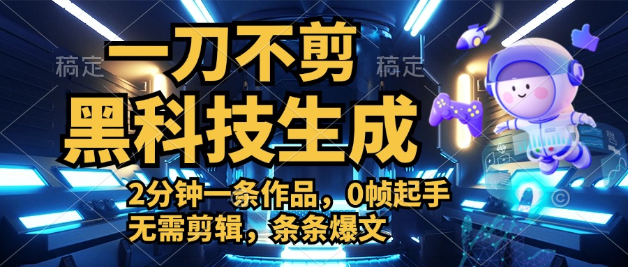 利用黑科技,无需剪辑,2分钟搞定一条作品,今天发,明天见收益-网赚副业网
