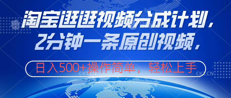 淘宝逛逛视频分成计划，2分钟一条原创视频，操作简单，轻松上手日入500+-网赚副业网