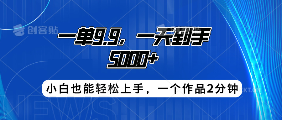 搭子项目,一单9.9,一天到手5000+,小白也能轻松上手,一个作品2分钟-网赚副业网