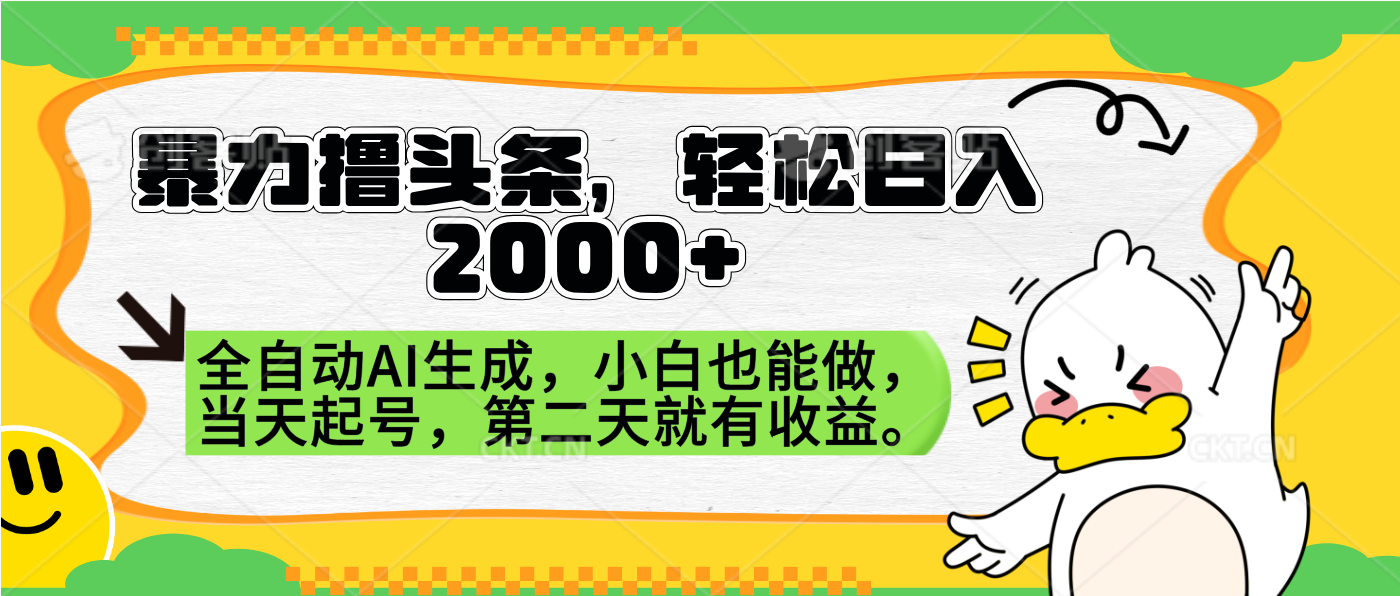 暴力撸头条,AI制作,当天就可以起号。第二天就有收益,轻松日入2000+-网赚副业网