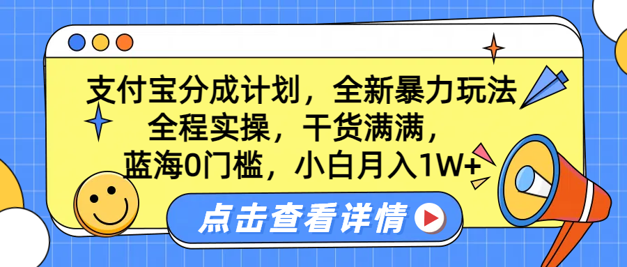 蓝海0门槛,支付宝分成计划,全新暴力玩法,全程实操,干货满满,小白月入1W+-网赚副业网