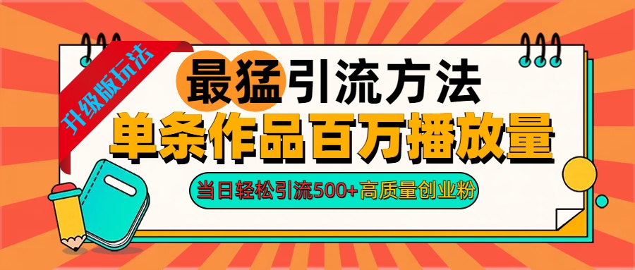 2024年最猛引流方法单条作品百万播放量 当日轻松引流500+高质量创业粉-网赚副业网