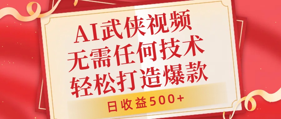 AI武侠视频,无脑打造爆款视频,小白无压力上手,日收益500+,无需任何技术-网赚副业网