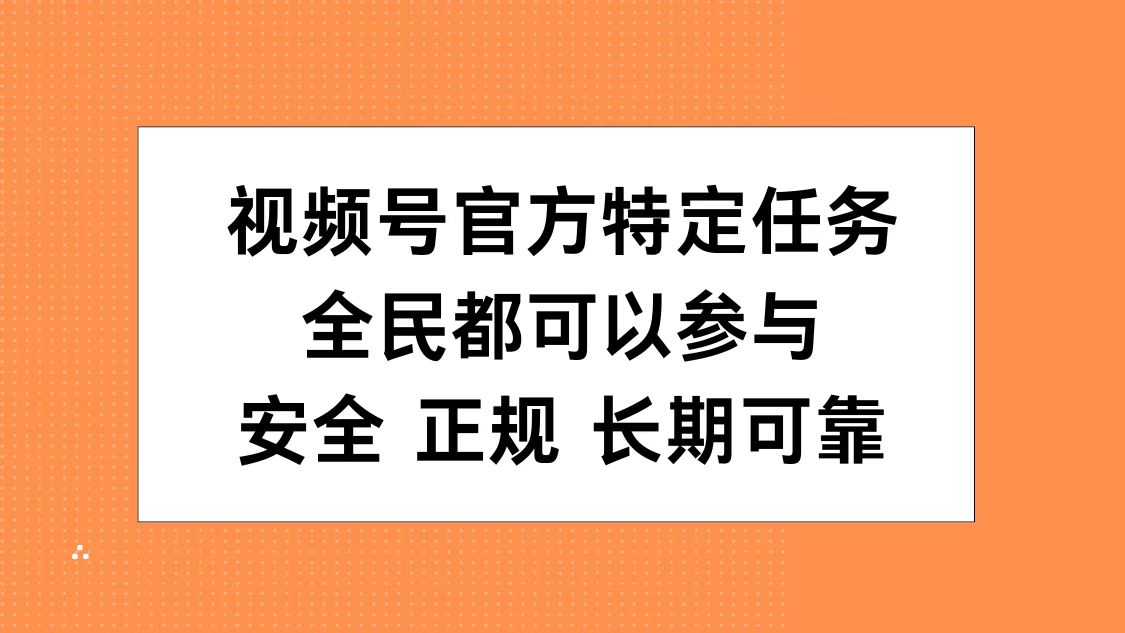 视频号官方特定任务，全民可参与，安全正规长期可靠-网赚副业网