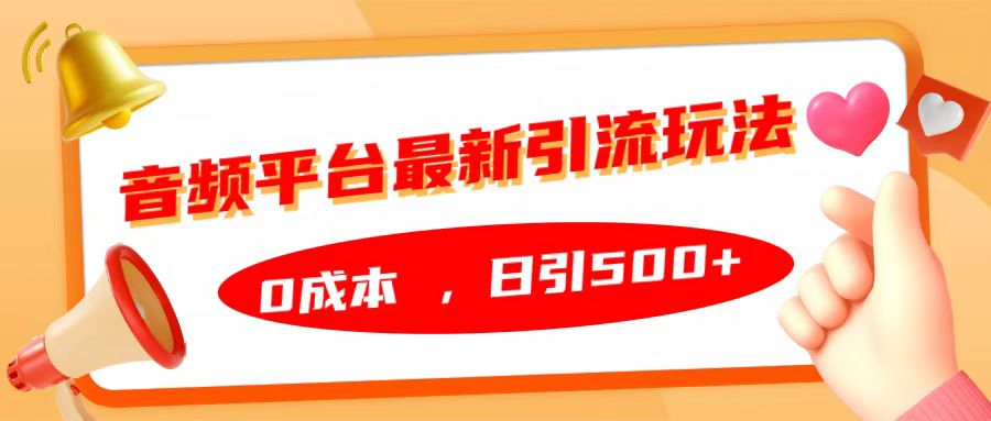 音频平台最新引流玩法,日引500+,0成本-网赚副业网